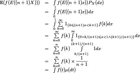 \begin{array}{lcl}
 \\ \mathbb{E}(f(E((n+1)X))) &=& \int f(E((n+1)x)) P_X(dx)
 \\ &=& \int_0^1 f(E((n+1)x)) dx
 \\ &=& \int_0^1 \sum_{k=0}^\infty 1_{\{k\leqslant (n+1)x < k+1\}} f(k)dx
 \\ &=& \sum_{k=0}^\infty f(k)\int_0^\infty 1_{\{0\vee k/(n+1)\leqslant x < 1\wedge (k+1)/(n+1)\}} dx
 \\ &=& \sum_{k=0}^n f(k)\int_{k/(n+1)}^{(k+1)/(n+1)} 1dx
 \\ &=& \sum_{k=0}^n f(k)\times\dfrac1{n+1}
 \\ &=& \int f(t)\mu(dt)
 \\ \end{array}